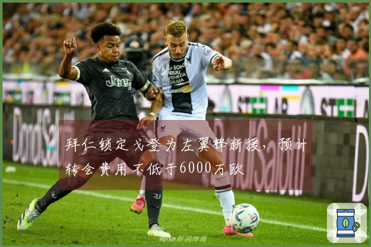 拜仁锁定戈登为左翼锋新援，预计转会费用不低于6000万欧